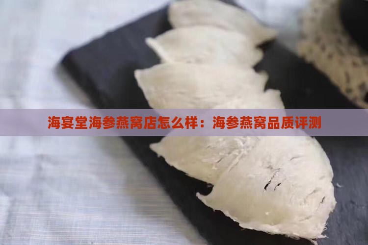 海宴堂海参燕窝店怎么样：海参燕窝品质评测