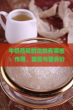 牛奶燕窝的功效有哪些：作用、禁忌与营养价值解析