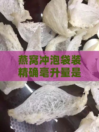 燕窝冲泡袋装精确毫升量是多少