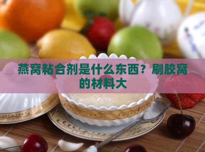 燕窝粘合剂是什么东西？刷胶窝的材料大