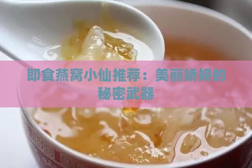 即食燕窝小仙推荐：美丽娇妍的秘密武器