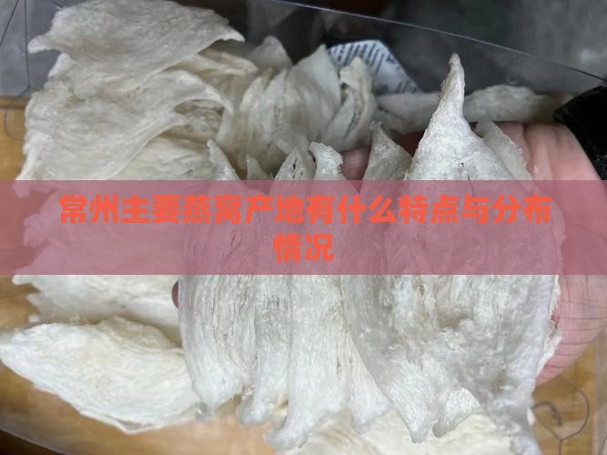 常州主要燕窝产地有什么特点与分布情况