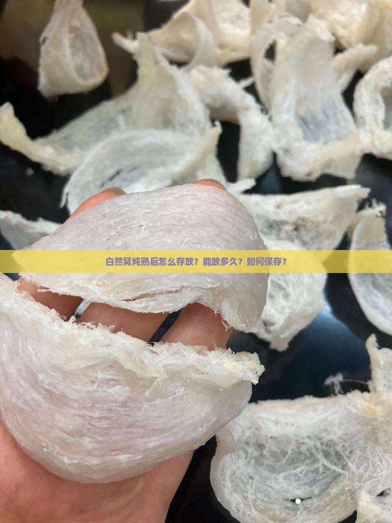 白燕窝炖熟后怎么存放？能放多久？如何保存？