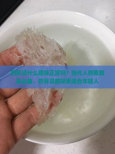 燕窝没什么腥味正常吗？当代人熬夜脱发必备，燕窝没腥味更适合年轻人
