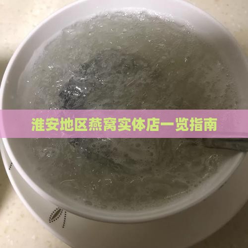 淮安地区燕窝实体店一览指南