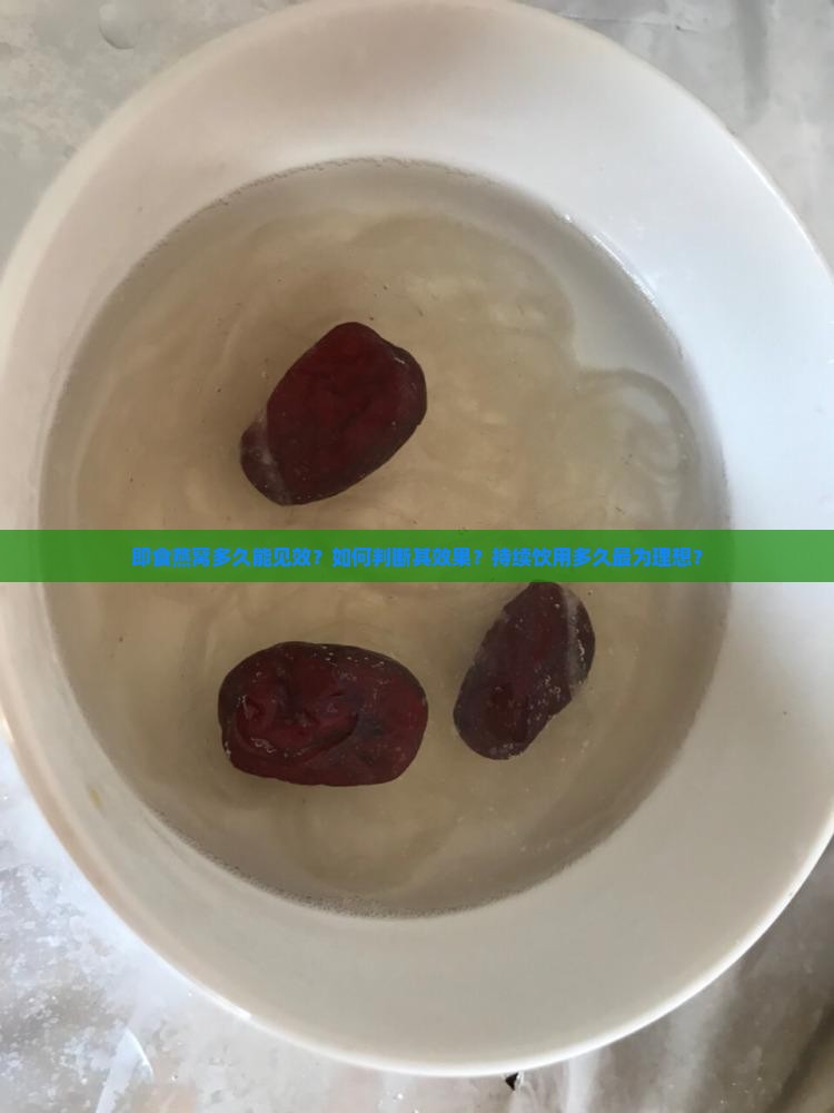 即食燕窝多久能见效？如何判断其效果？持续饮用多久最为理想？