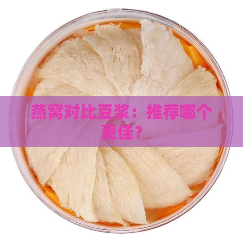 燕窝对比豆浆：推荐哪个更佳？