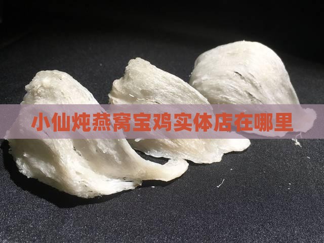 小仙炖燕窝宝鸡实体店在哪里