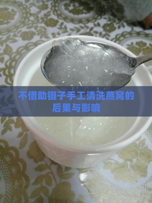 不借助镊子手工清洗燕窝的后果与影响