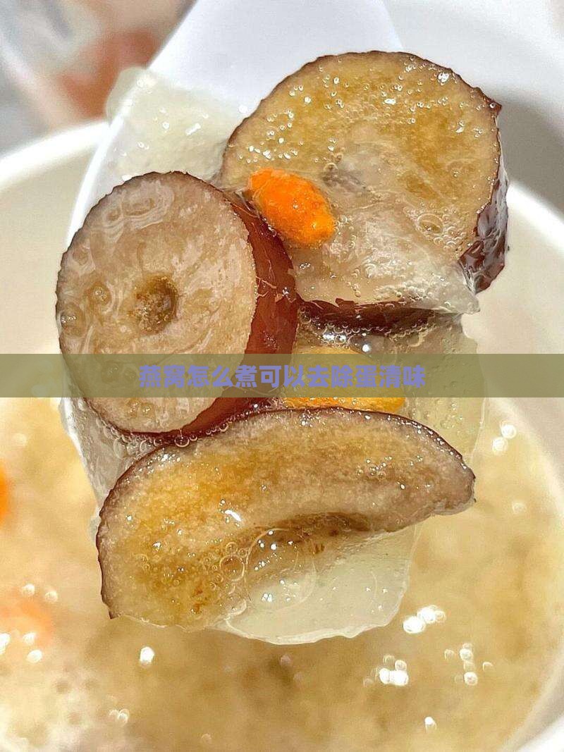 燕窝怎么煮可以去除蛋清味