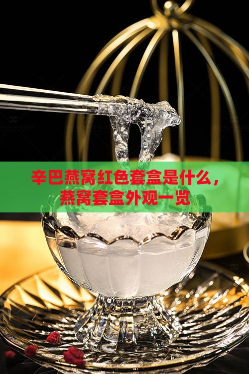 辛巴燕窝红色套盒是什么，燕窝套盒外观一览