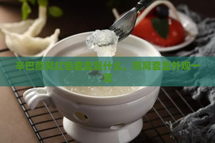 辛巴燕窝红色套盒是什么，燕窝套盒外观一览