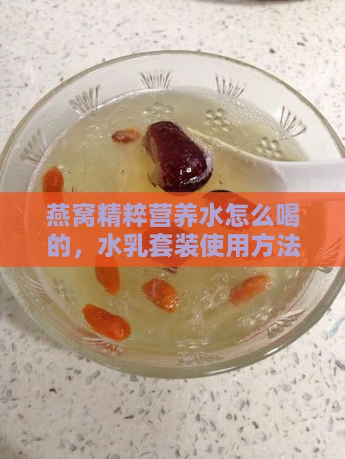 燕窝精粹营养水怎么喝的，水乳套装使用方法