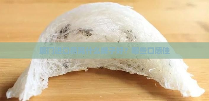厦门进口燕窝什么牌子好？哪些口感佳