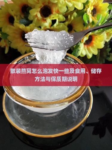 散装燕窝怎么泡发快一些及食用、储存方法与保质期说明