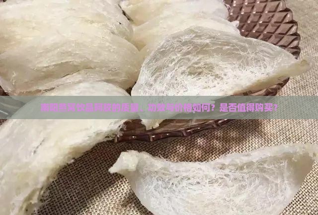 南阳燕窝饮品阿胶的质量、功效与价格如何？是否值得购买？
