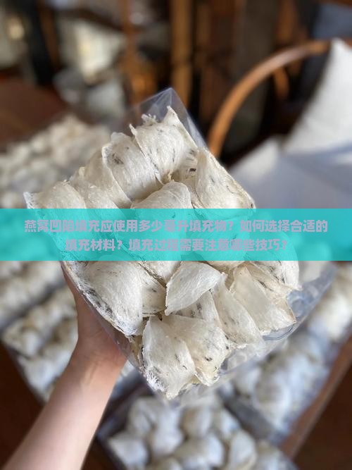 燕窝凹陷填充应使用多少毫升填充物？如何选择合适的填充材料？填充过程需要注意哪些技巧？