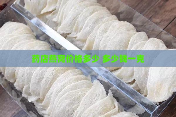 药店燕窝价格多少 多少钱一克