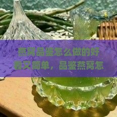 燕窝品鉴怎么做的好看又简单，品鉴燕窝怎么吃