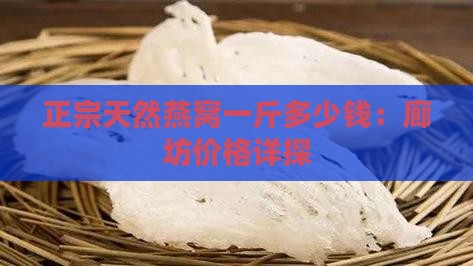 正宗天然燕窝一斤多少钱：廊坊价格详探