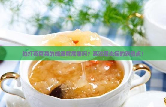 拍打燕窝真的能缓解疼痛吗？其治理炎症的新热点！
