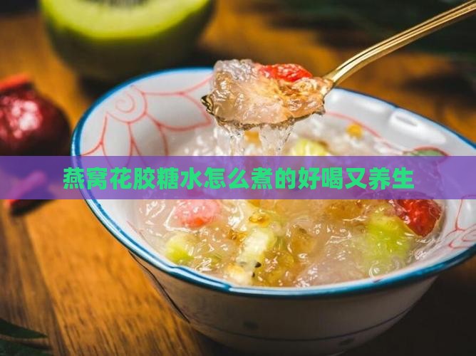 燕窝花胶糖水怎么煮的好喝又养生