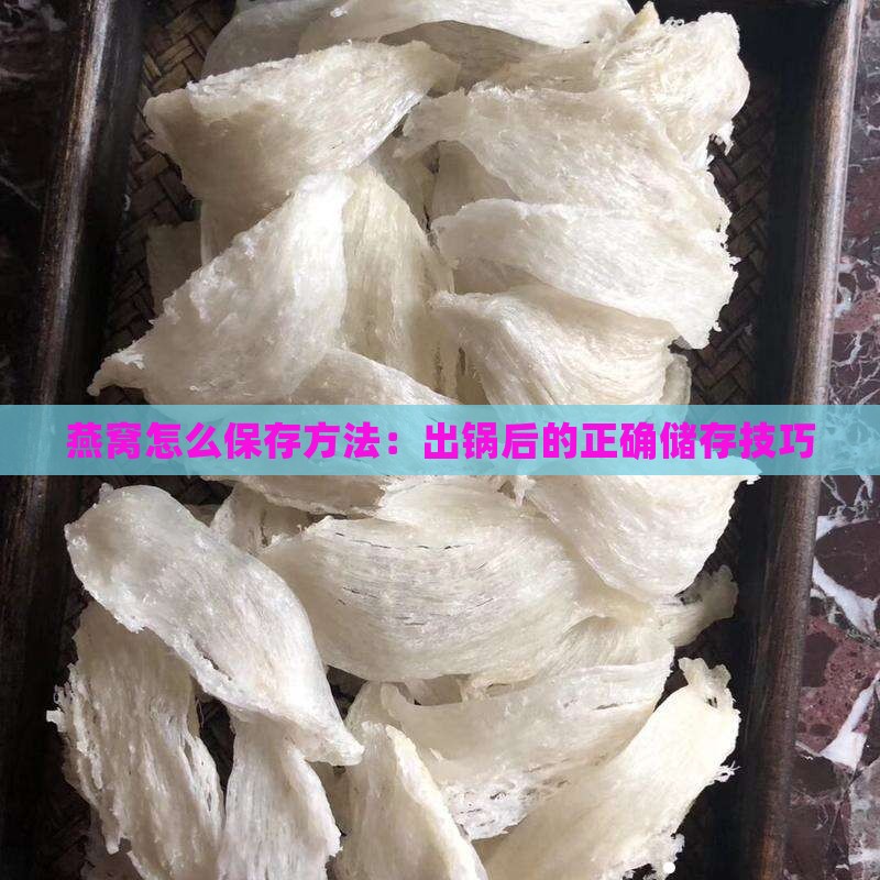 燕窝怎么保存方法：出锅后的正确储存技巧
