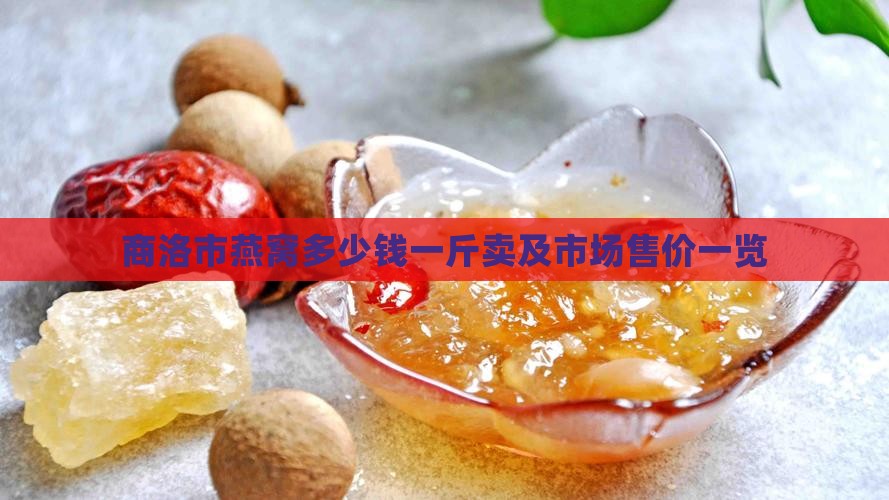 商洛市燕窝多少钱一斤卖及市场售价一览