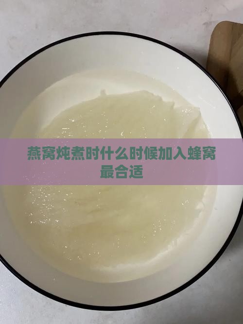 燕窝炖煮时什么时候加入蜂窝最合适