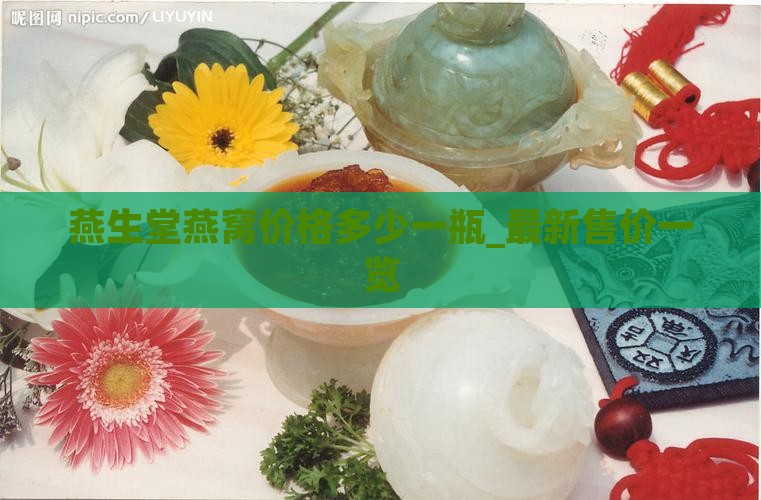 燕生堂燕窝价格多少一瓶_最新售价一览
