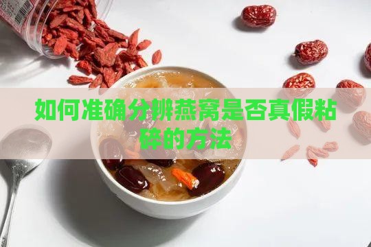 如何准确分辨燕窝是否真假粘碎的方法