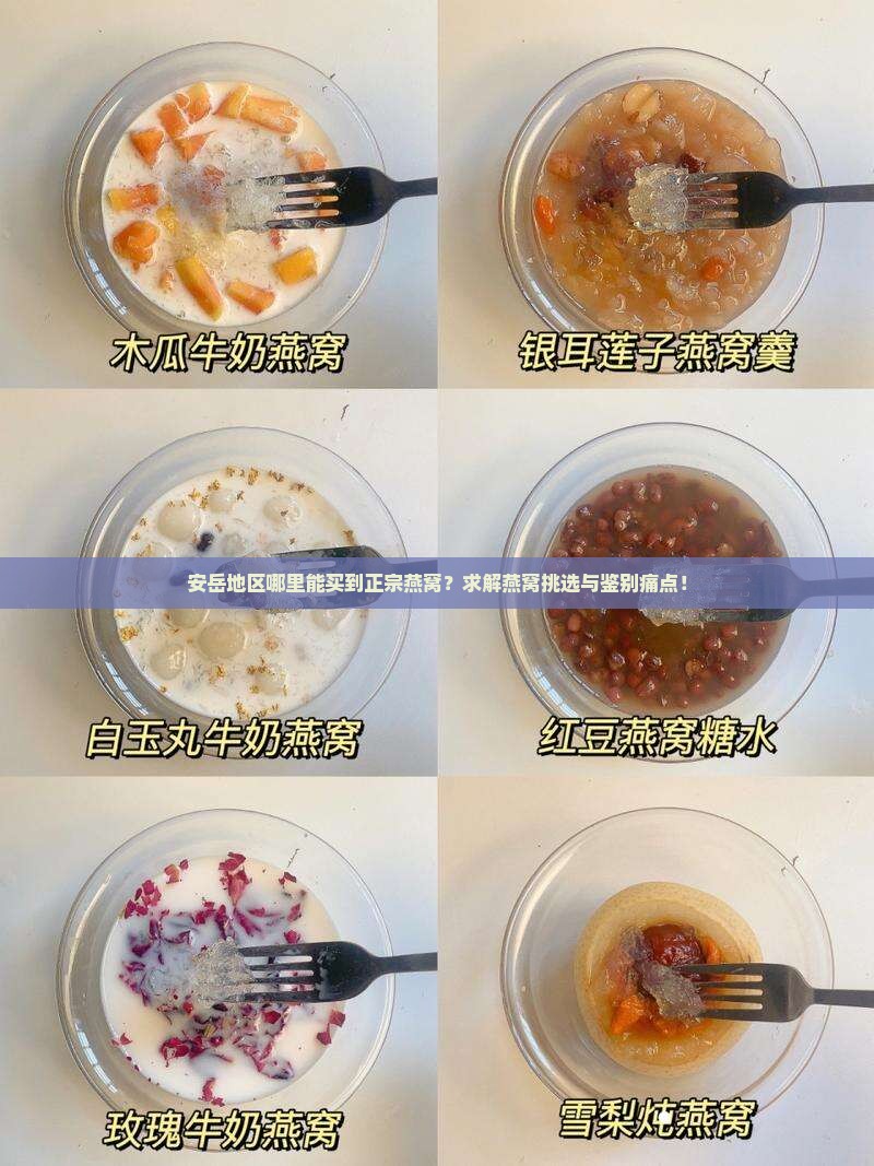 安岳地区哪里能买到正宗燕窝？求解燕窝挑选与鉴别痛点！
