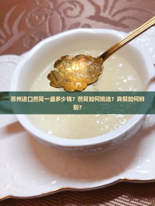 苏州进口燕窝一盏多少钱？燕窝如何挑选？真假如何辨别？