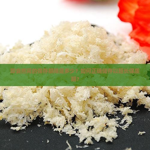 即食燕窝的保存期限是多少？如何正确储存以延长保质期？