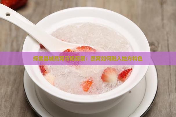 探索县城燕窝市场前景：燕窝如何融入地方特色