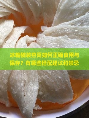 冰糖碗装燕窝如何正确食用与保存？有哪些搭配建议和禁忌？
