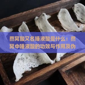 燕窝酸又名唾液酸是什么：燕窝中唾液酸的功效与作用及伪科学辨析