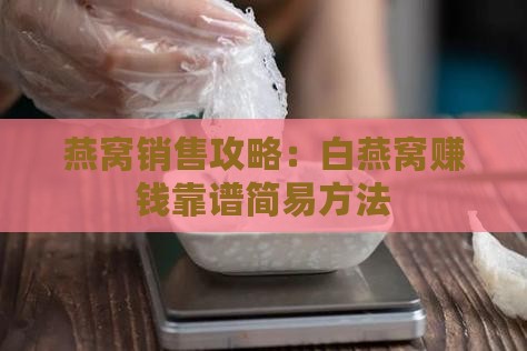燕窝销售攻略：白燕窝赚钱靠谱简易方法