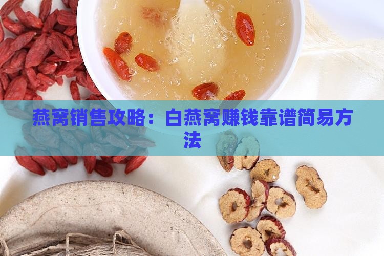 燕窝销售攻略：白燕窝赚钱靠谱简易方法