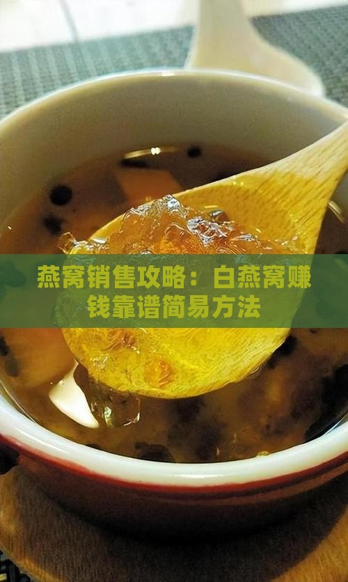 燕窝销售攻略：白燕窝赚钱靠谱简易方法