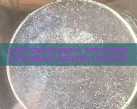 燕之屋门店的燕窝价格是多少？不同种类和规格的燕窝价格有差异吗？如何选择性价比高的燕窝产品？