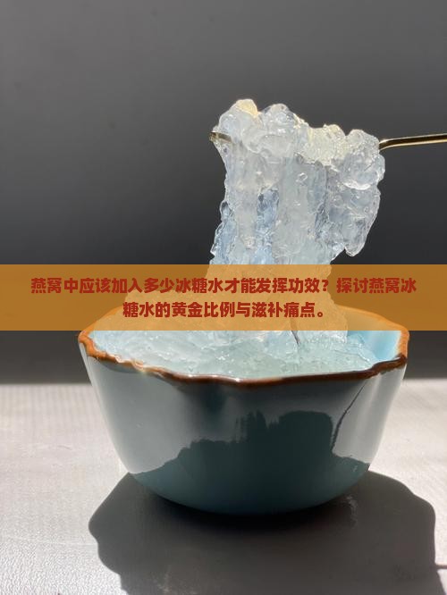 燕窝中应该加入多少冰糖水才能发挥功效？探讨燕窝冰糖水的黄金比例与滋补痛点。