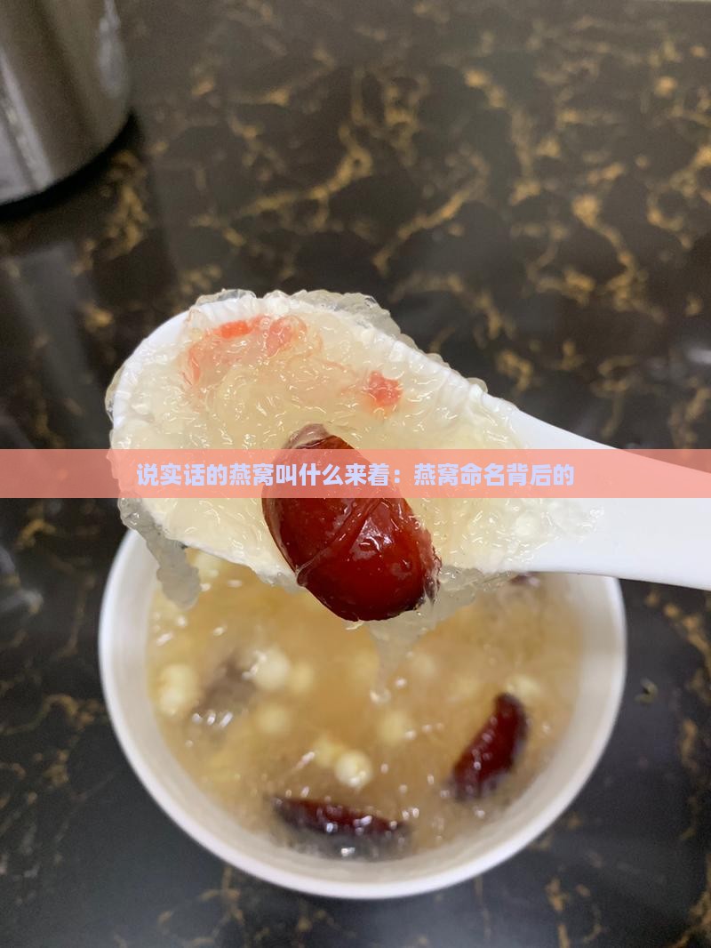 说实话的燕窝叫什么来着：燕窝命名背后的