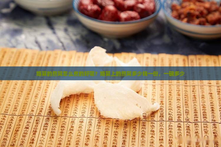 婚宴的燕窝怎么煮的好呢？婚宴上的燕窝多少钱一份，一碗多少
