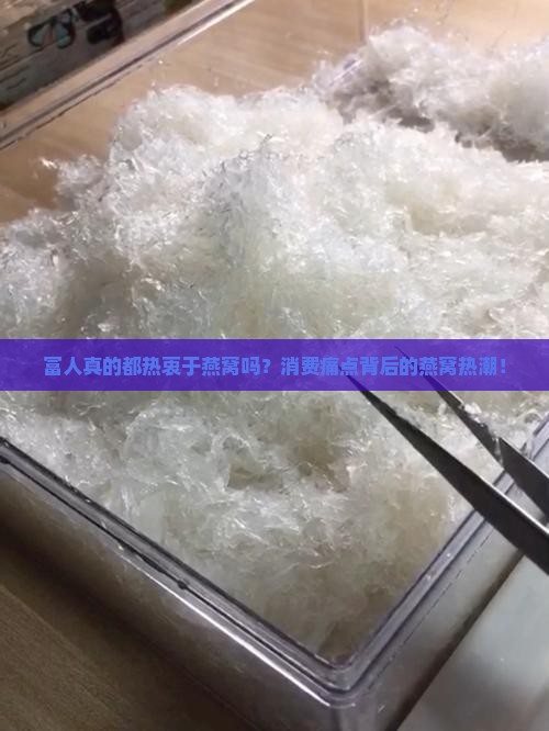 富人真的都热衷于燕窝吗？消费痛点背后的燕窝热潮！