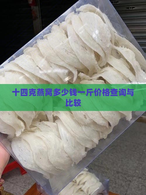 十四克燕窝多少钱一斤价格查询与比较