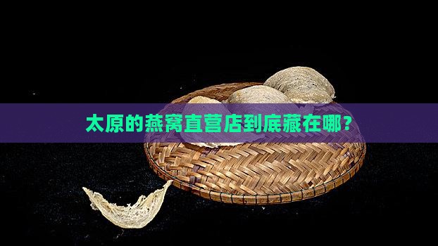 太原的燕窝直营店到底藏在哪？