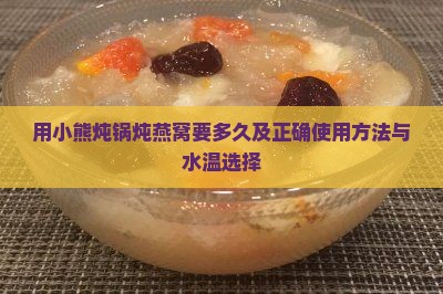用小熊炖锅炖燕窝要多久及正确使用方法与水温选择