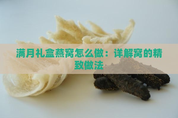 满月礼盒燕窝怎么做：详解窝的精致做法