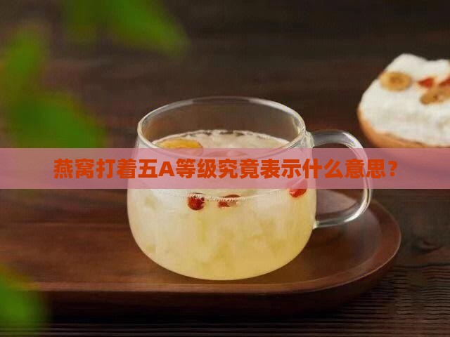 燕窝打着五A等级究竟表示什么意思？
